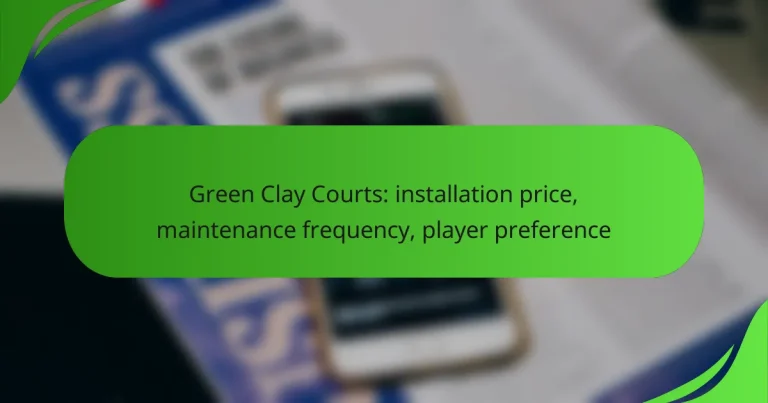 Green Clay Courts: installation price, maintenance frequency, player preference