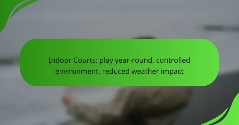 Indoor Courts: play year-round, controlled environment, reduced weather impact