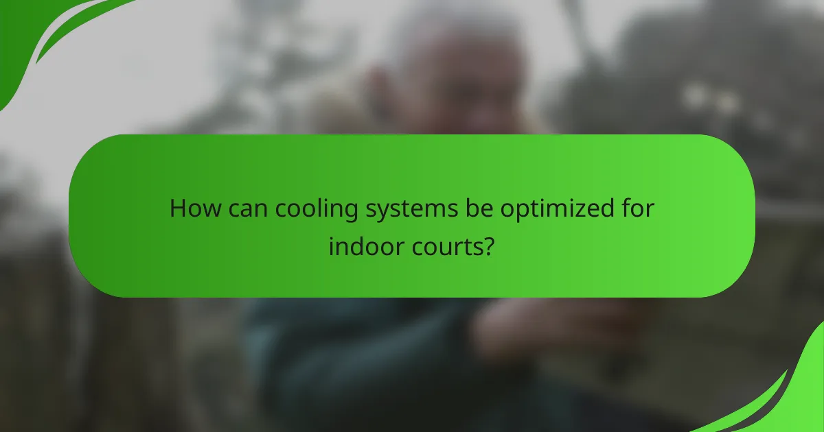 How can cooling systems be optimized for indoor courts?