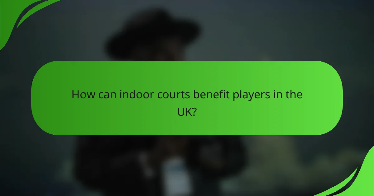 How can indoor courts benefit players in the UK?