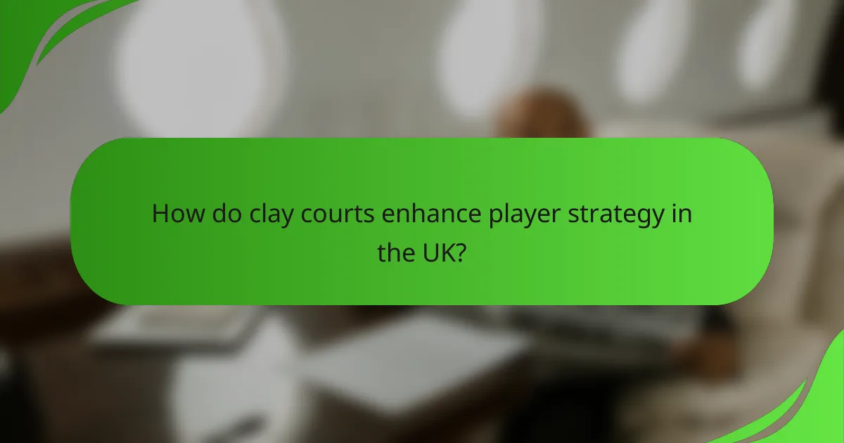 How do clay courts enhance player strategy in the UK?