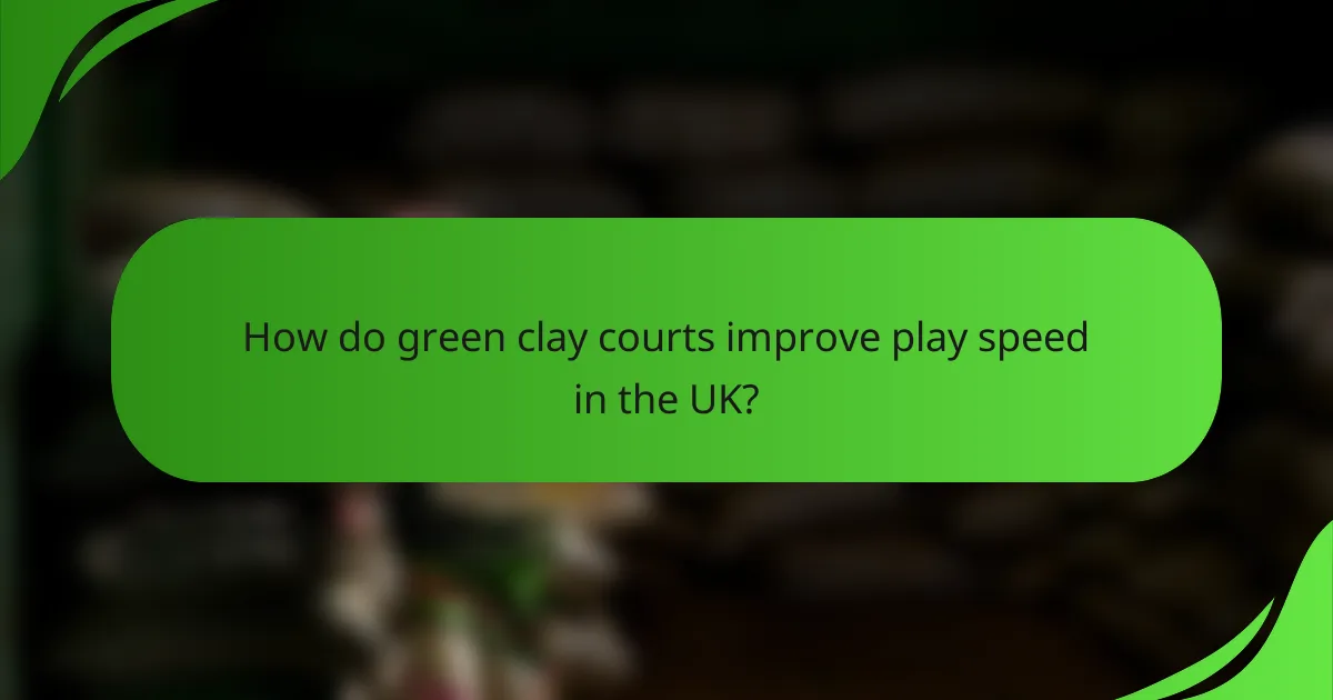 How do green clay courts improve play speed in the UK?