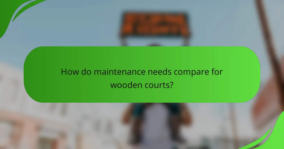 How do maintenance needs compare for wooden courts?