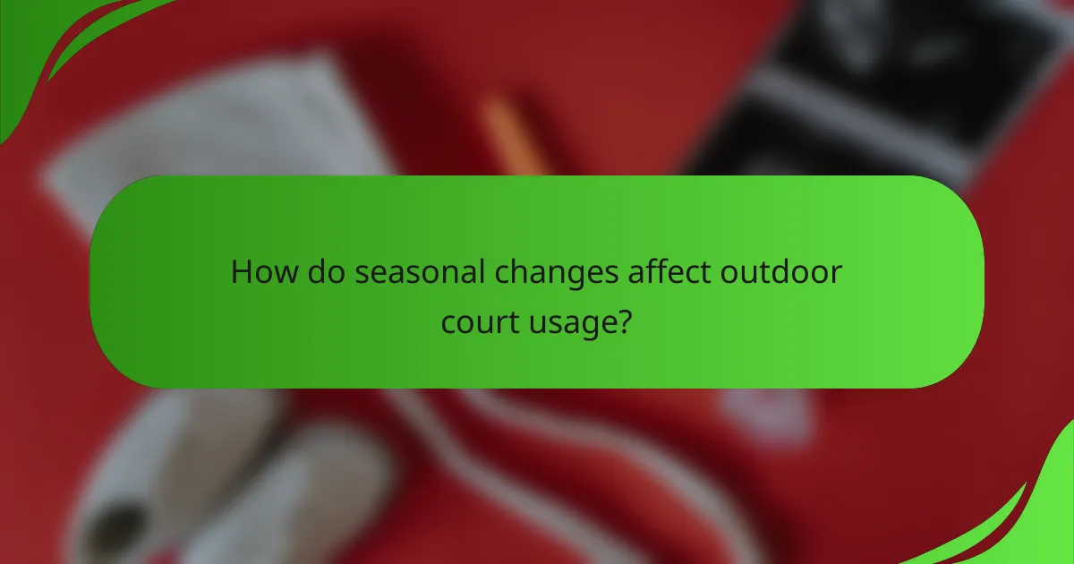 How do seasonal changes affect outdoor court usage?