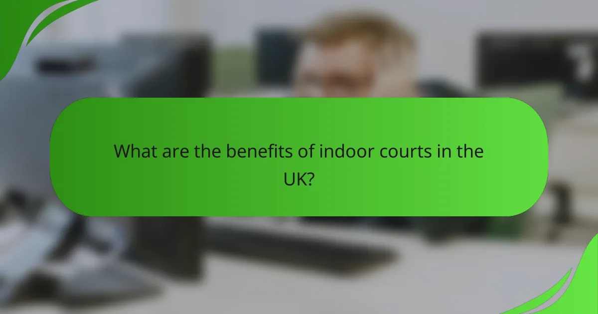 What are the benefits of indoor courts in the UK?