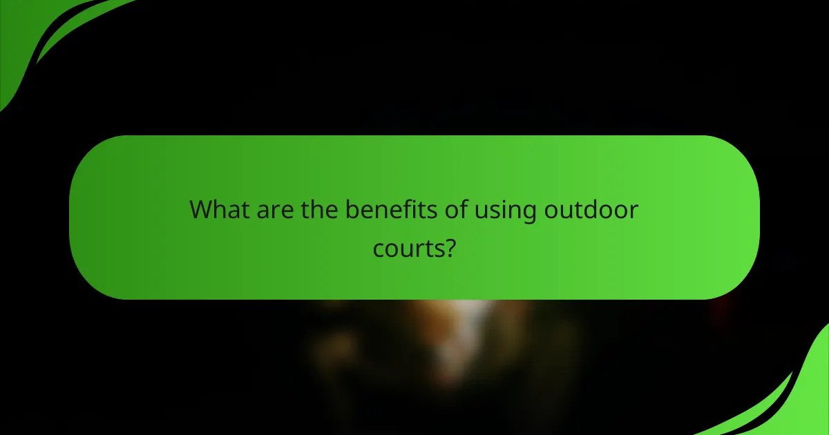 What are the benefits of using outdoor courts?