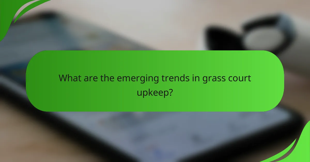 What are the emerging trends in grass court upkeep?