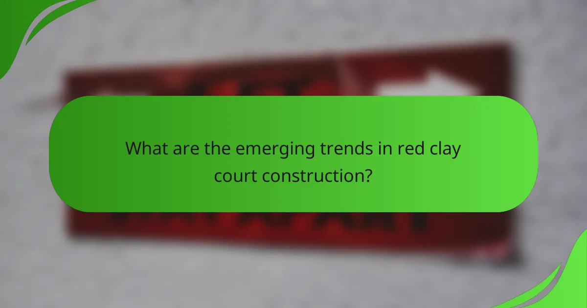 What are the emerging trends in red clay court construction?