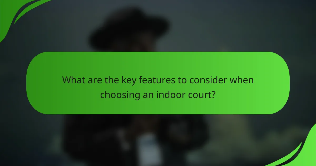 What are the key features to consider when choosing an indoor court?