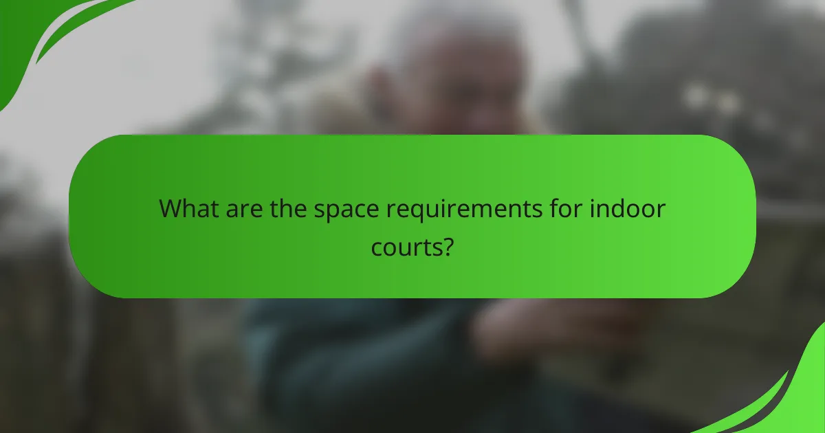 What are the space requirements for indoor courts?