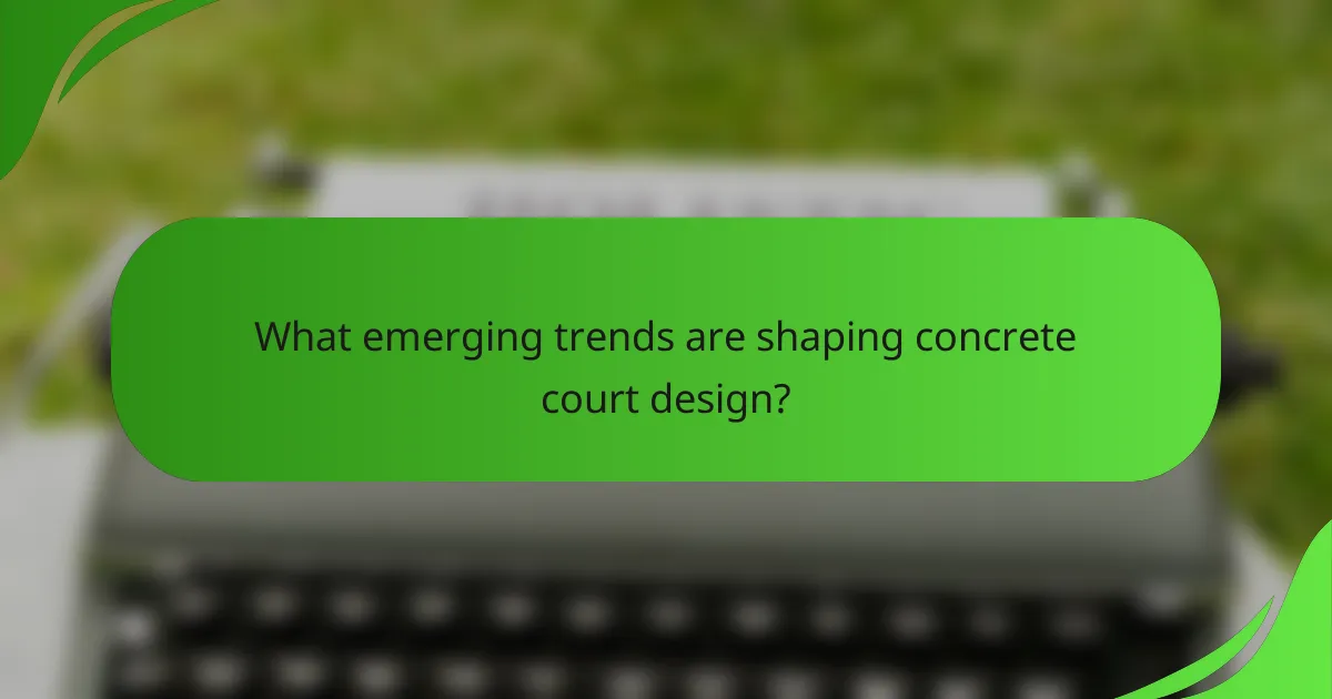 What emerging trends are shaping concrete court design?