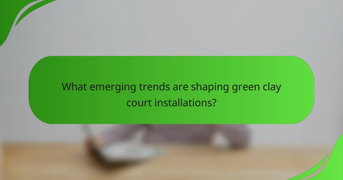 What emerging trends are shaping green clay court installations?