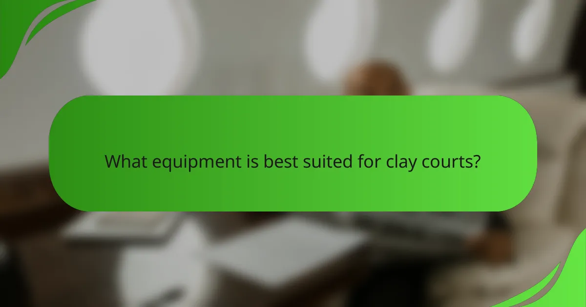 What equipment is best suited for clay courts?