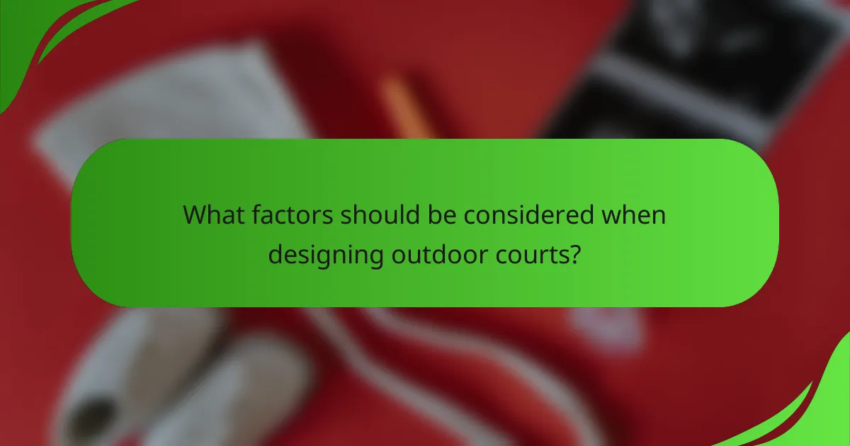 What factors should be considered when designing outdoor courts?