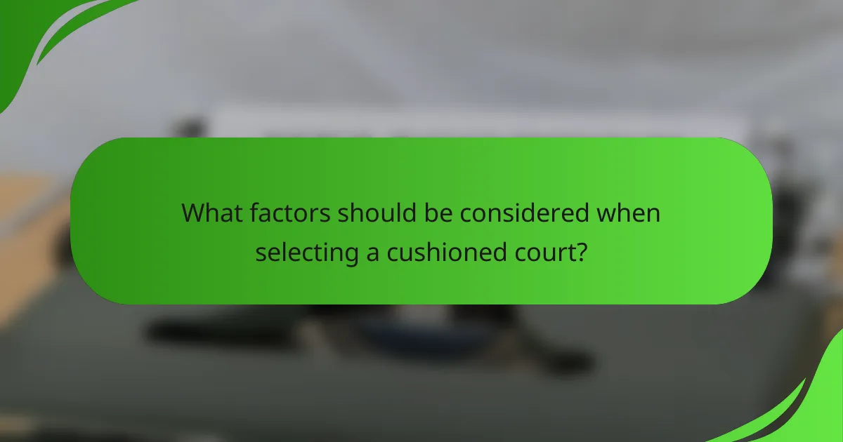What factors should be considered when selecting a cushioned court?