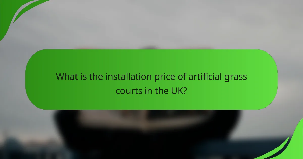 What is the installation price of artificial grass courts in the UK?