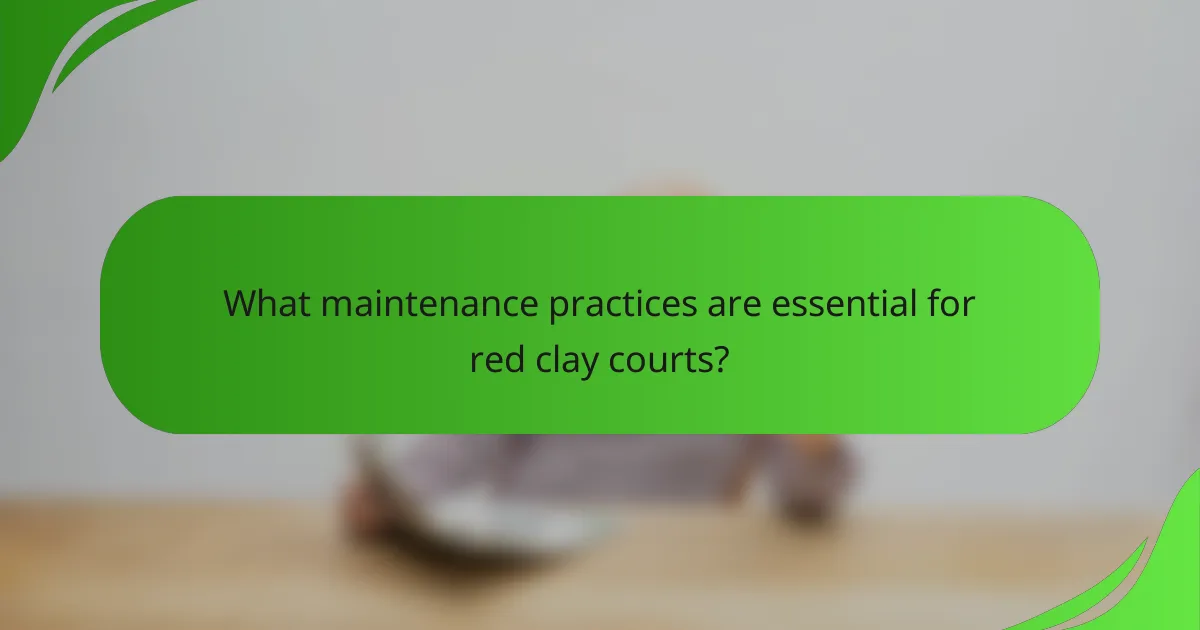 What maintenance practices are essential for red clay courts?